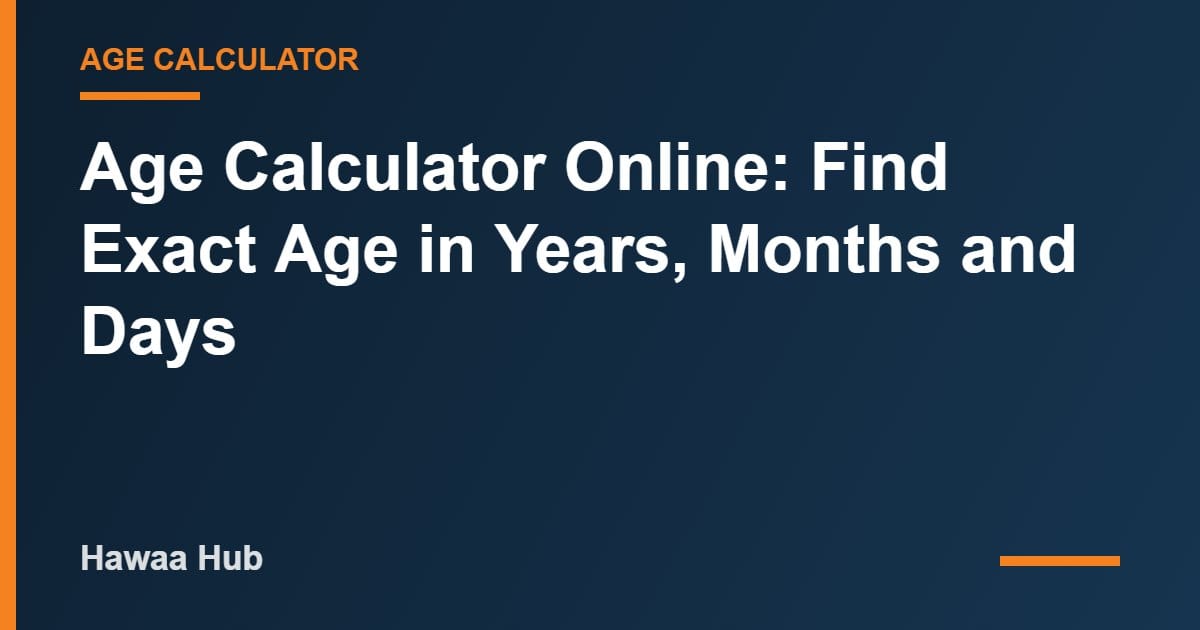Age Calculator Online: Find Exact Age in Years, Months and Days