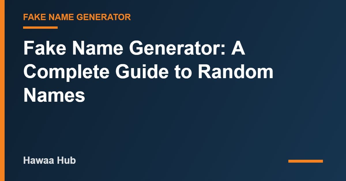 Fake Name Generator: A Complete Guide to Random Names