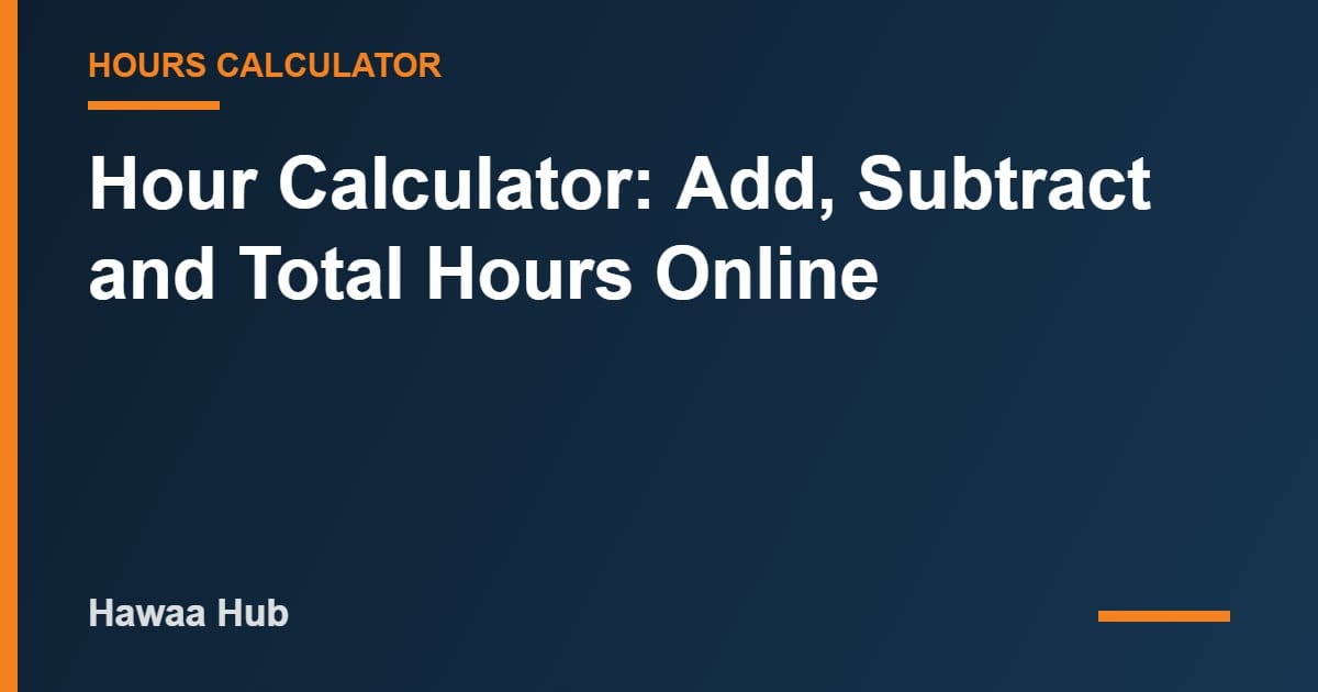 Hour Calculator: Add, Subtract and Total Hours Online
