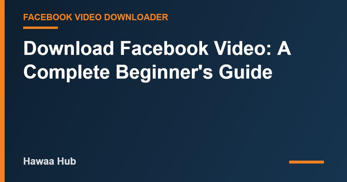 Download Facebook Video: A Complete Beginner's Guide