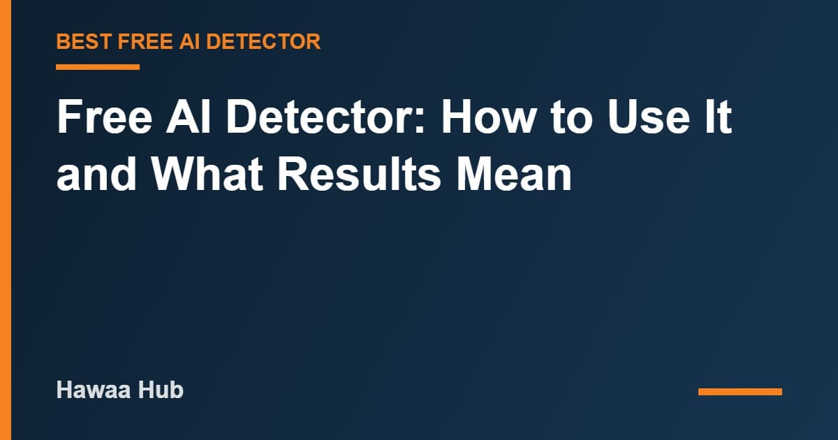 Free AI Detector: How to Use It and What Results Mean
