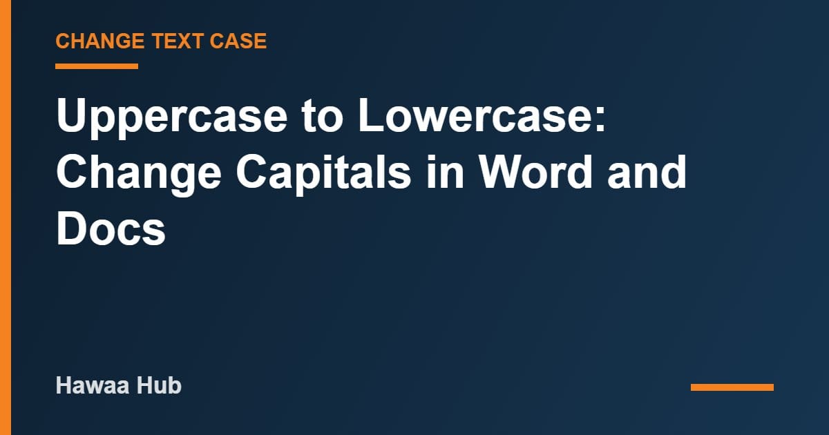 Uppercase to Lowercase: Change Capitals in Word and Docs